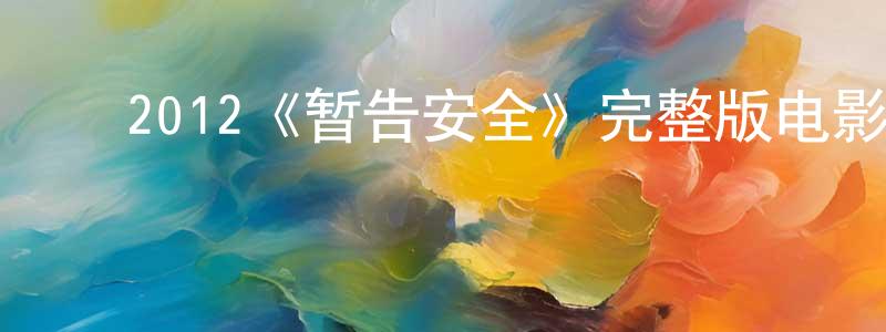 ﻿白文阁的网络影视资源,﻿2012《暂告安全》完整版电影/在线观看/百度云-美剧天堂